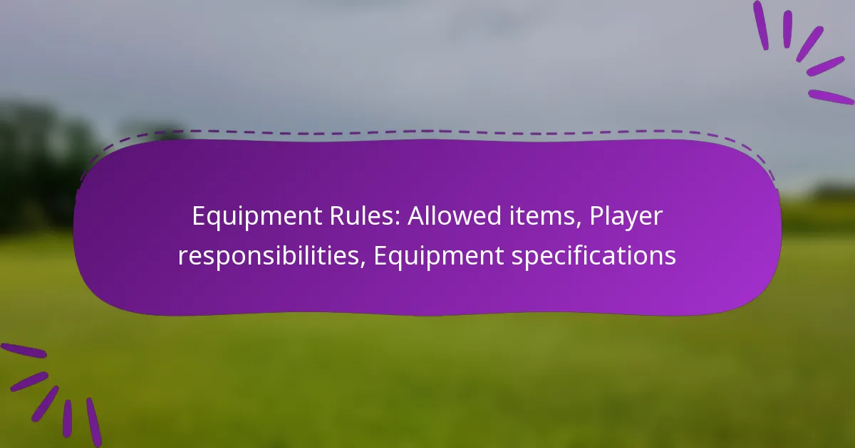 Equipment Rules: Allowed items, Player responsibilities, Equipment specifications
