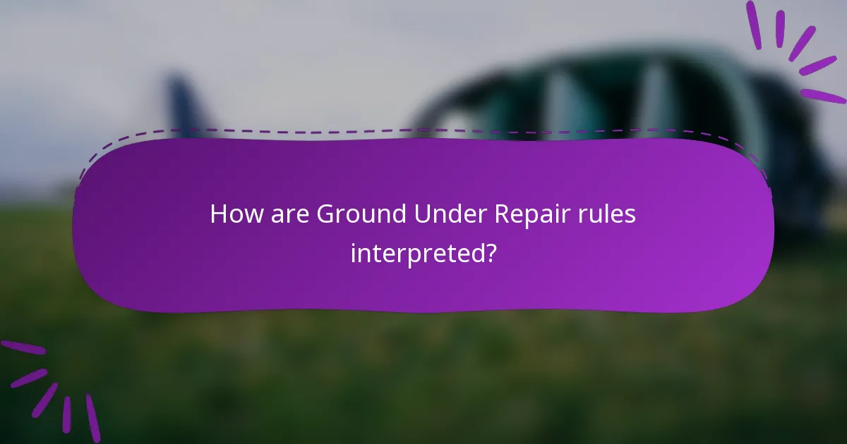 How are Ground Under Repair rules interpreted?