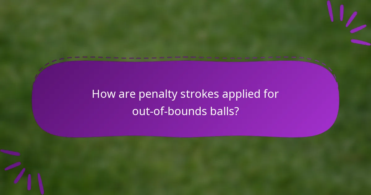 How are penalty strokes applied for out-of-bounds balls?