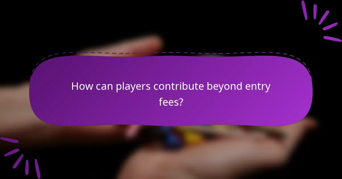 How can players contribute beyond entry fees?