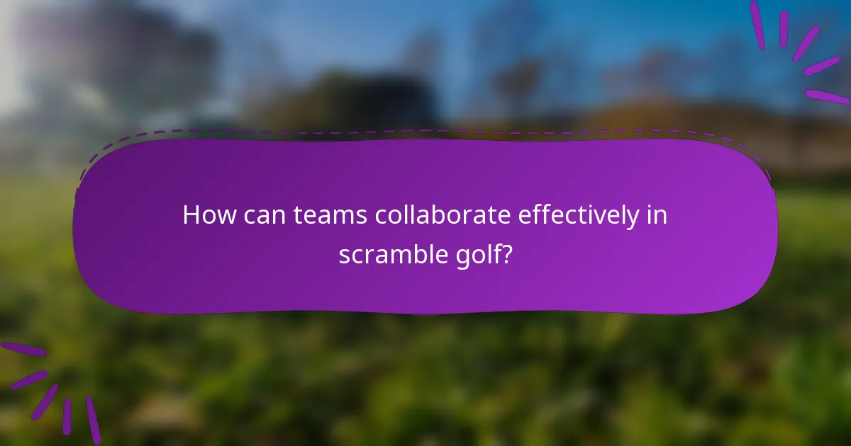 How can teams collaborate effectively in scramble golf?