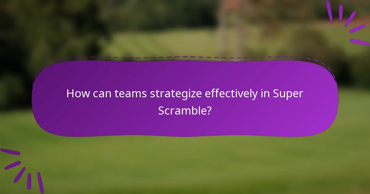 How can teams strategize effectively in Super Scramble?