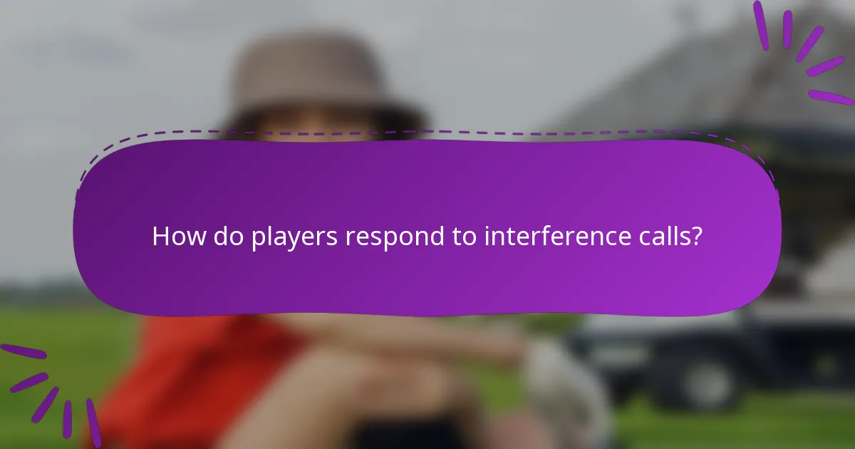 How do players respond to interference calls?