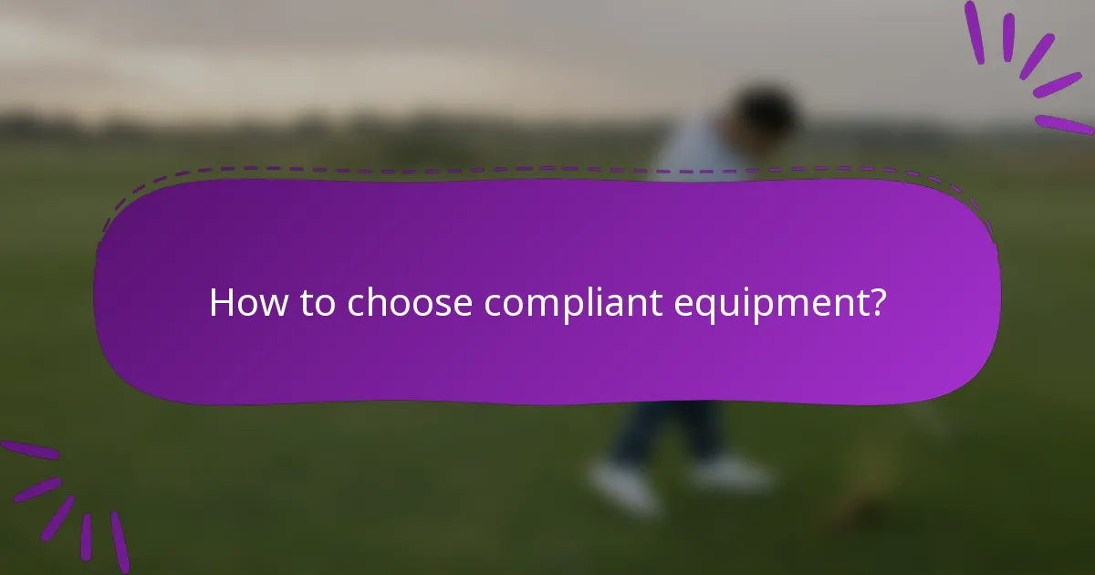 How to choose compliant equipment?