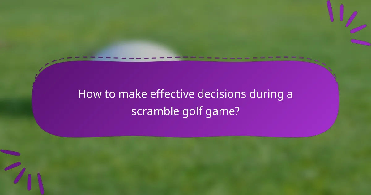 How to make effective decisions during a scramble golf game?