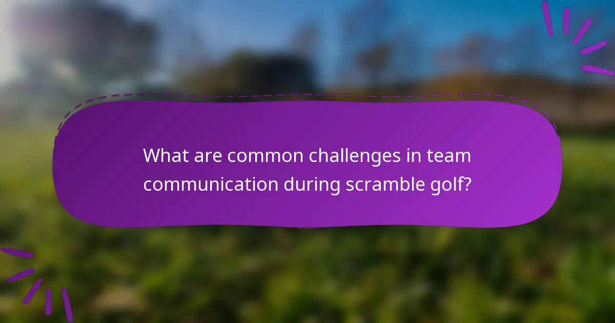 What are common challenges in team communication during scramble golf?