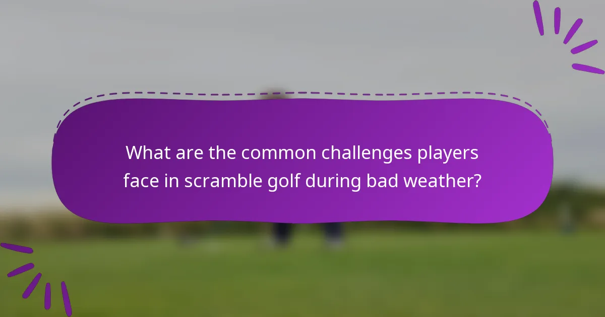 What are the common challenges players face in scramble golf during bad weather?