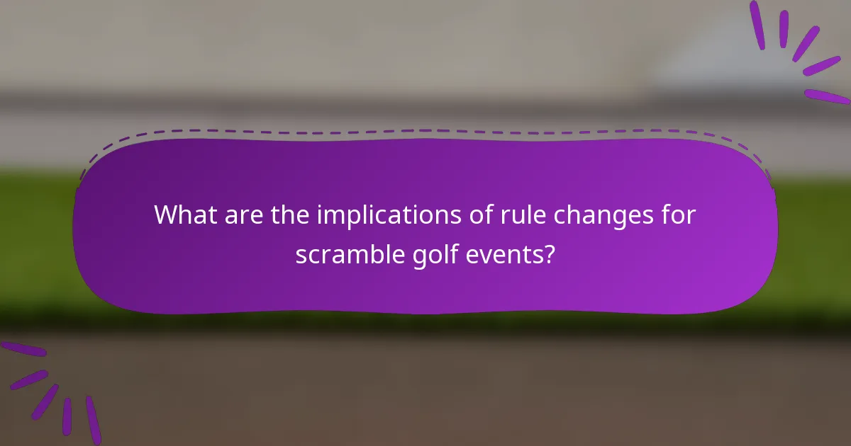 What are the implications of rule changes for scramble golf events?