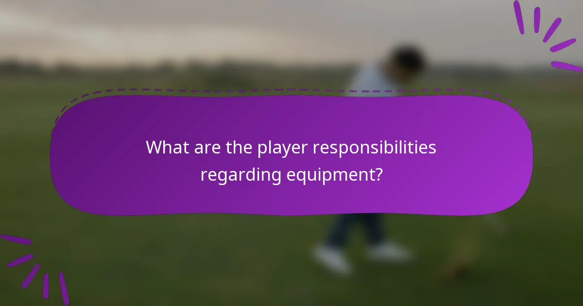 What are the player responsibilities regarding equipment?