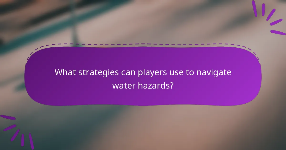 What strategies can players use to navigate water hazards?