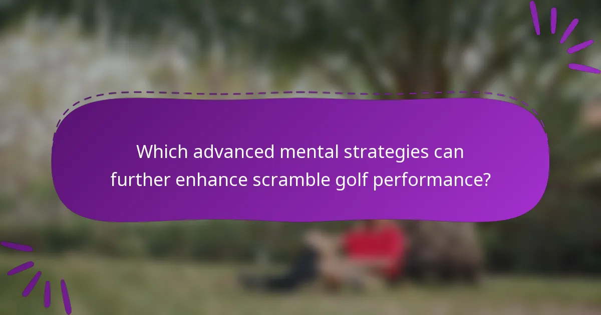 Which advanced mental strategies can further enhance scramble golf performance?