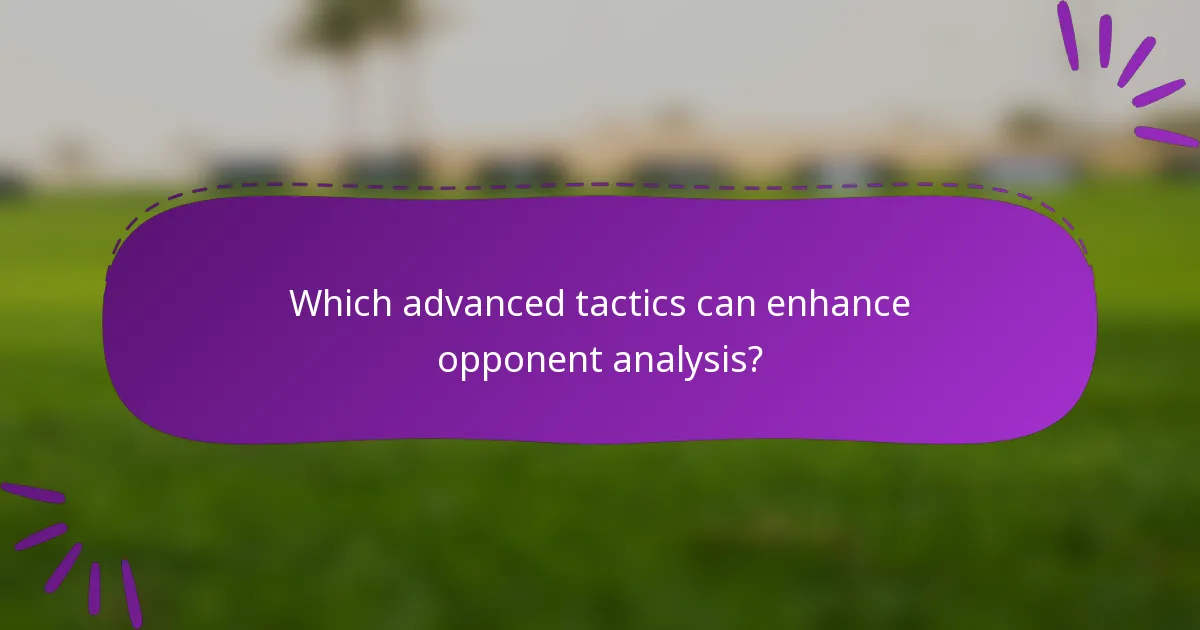 Which advanced tactics can enhance opponent analysis?