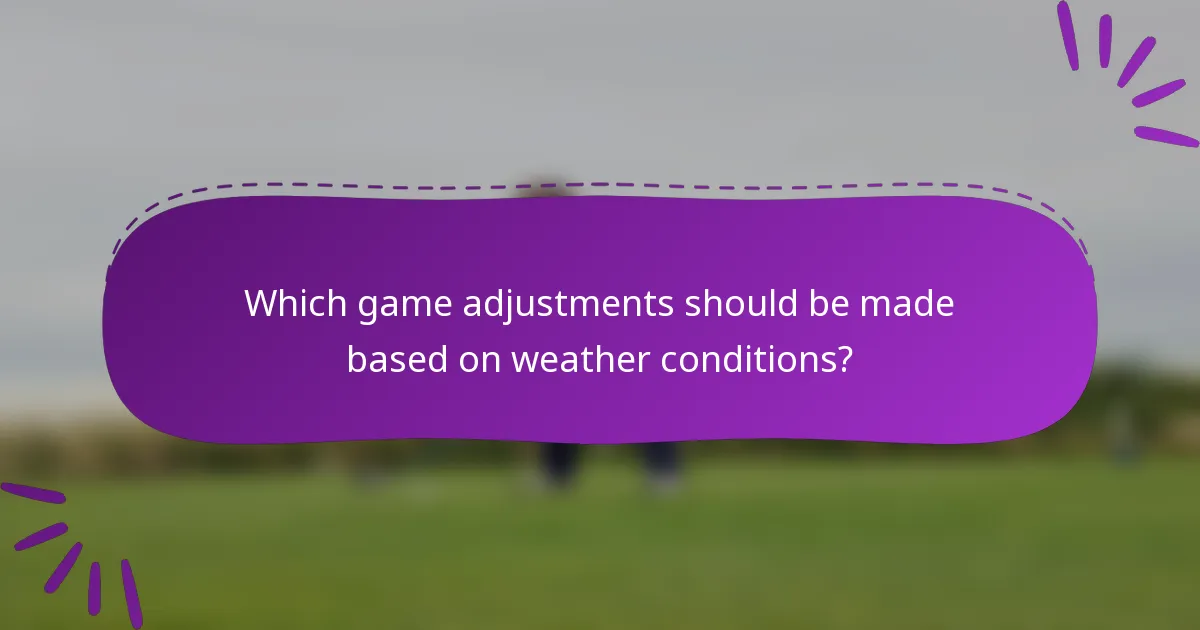 Which game adjustments should be made based on weather conditions?