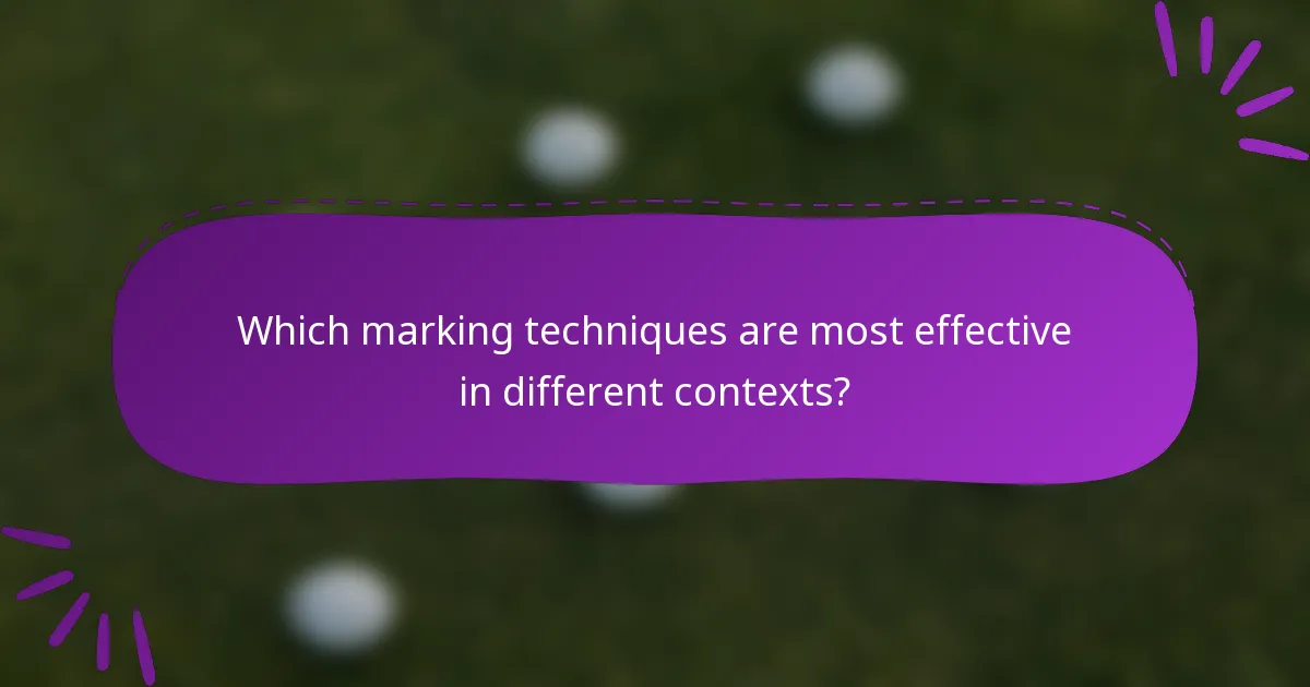 Which marking techniques are most effective in different contexts?