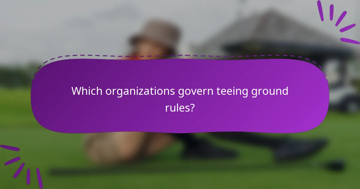 Which organizations govern teeing ground rules?