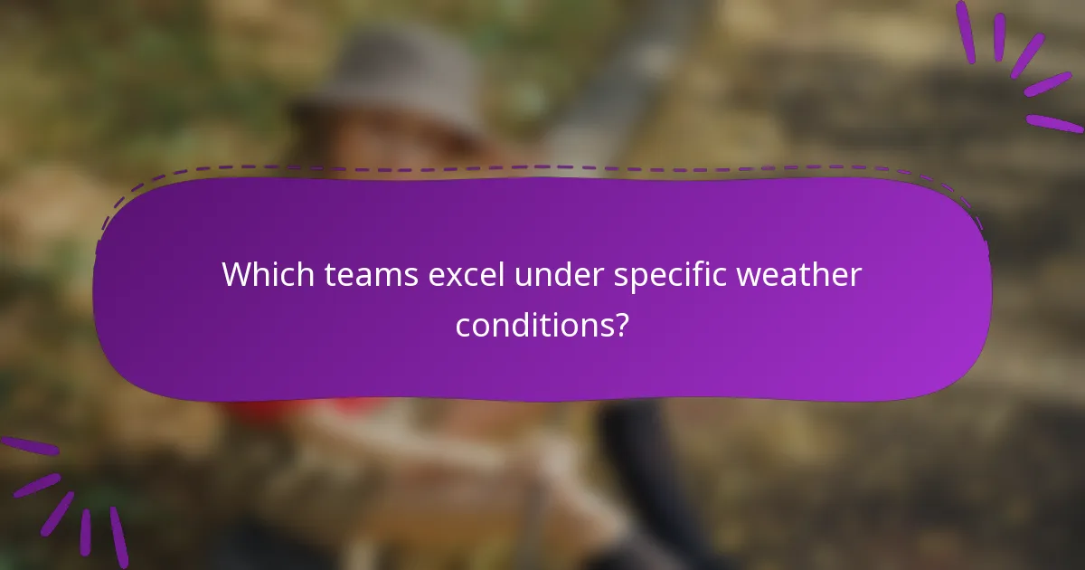 Which teams excel under specific weather conditions?